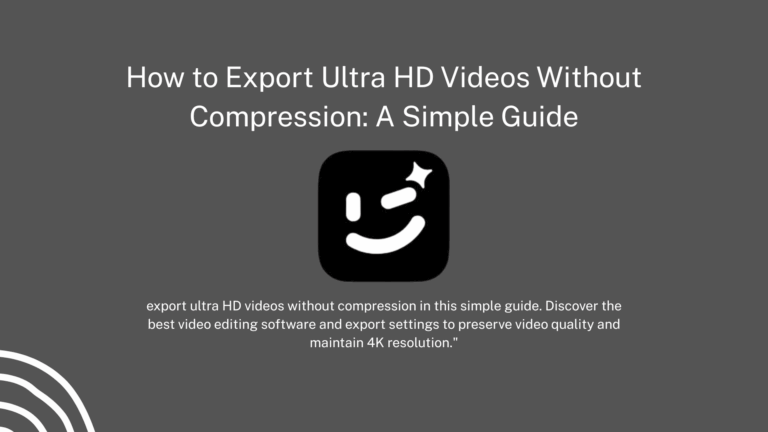 How to Export Ultra HD Videos Without Compression: A Simple Guide